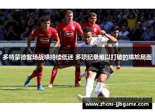 多特蒙德客场战绩持续低迷 多项纪录难以打破的尴尬局面