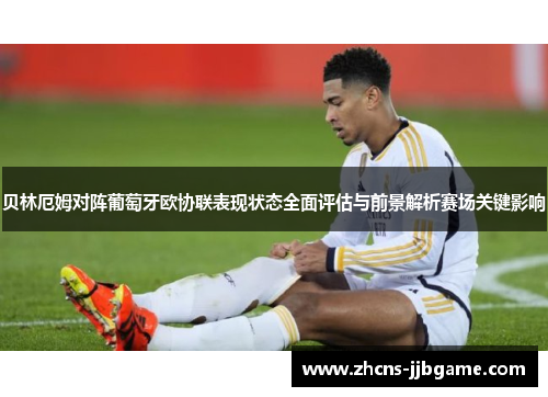 贝林厄姆对阵葡萄牙欧协联表现状态全面评估与前景解析赛场关键影响