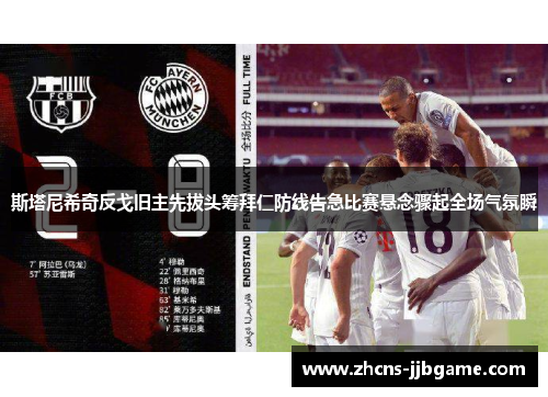 斯塔尼希奇反戈旧主先拔头筹拜仁防线告急比赛悬念骤起全场气氛瞬 斯塔尼希奇反戈旧主先拔头筹拜仁防线告急比赛悬念骤起全场气氛瞬