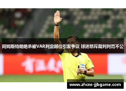阿姆斯特朗绝杀被VAR判定越位引发争议 球迷怒斥裁判判罚不公 阿姆斯特朗绝杀被VAR判定越位引发争议 球迷怒斥裁判判罚不公