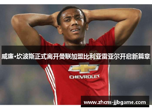 威廉·坎波斯正式离开曼联加盟比利亚雷亚尔开启新篇章 威廉·坎波斯正式离开曼联加盟比利亚雷亚尔开启新篇章